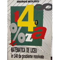 Matematica de liceu in 140 de probleme rezolvate