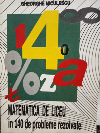 Matematica de liceu in 140 de probleme rezolvate