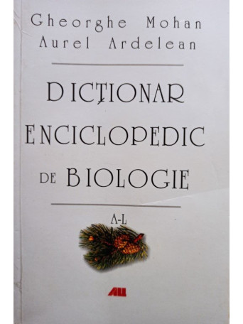 Gheorghe Mohan - Dictionar enciclopedic de biologie, vol. 1 - 2007 - Brosata