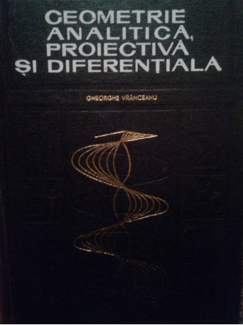 Gheorghe Vranceanu - Geometrie analitica, proiectiva si diferentiala - 1968 - Cartonata