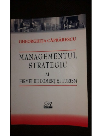 Gheorghita Caprarescu - Managementul strategic al firmei de comert si turism - 2005 - Brosata