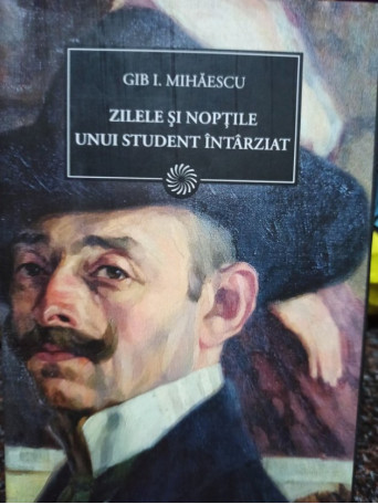 Gib. I. Mihaescu - Zilele si noptile unui student intarziat - 2010 - Cartonata