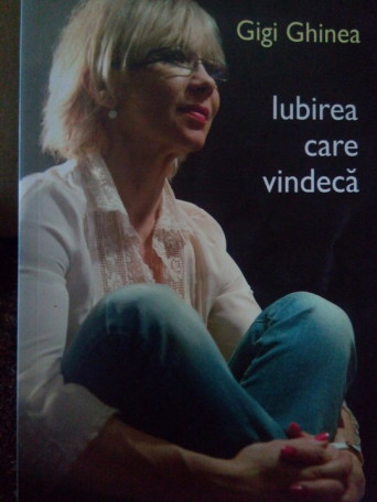 Gigi Ghinea - Iubirea care vindeca - 2012 - Brosata