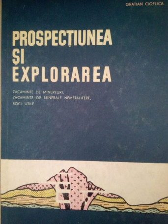 Gratian Cioflica - Prospectiunea si explorarea - 1963 - cartonata