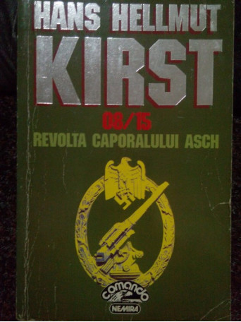 Hans Hellmut Kirst - 08/15 Revolta Caporalului Asch - 1996 - Brosata