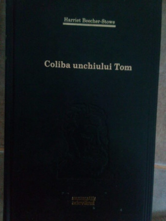 Harriet Beecher-Stowe - Coliba unchiului Tom - 2008 - cartonata