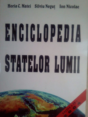 Horia C. Matei, Silviu Negut, Ion Nicolae - Enciclopedia statelor lumii - 2004 - brosata