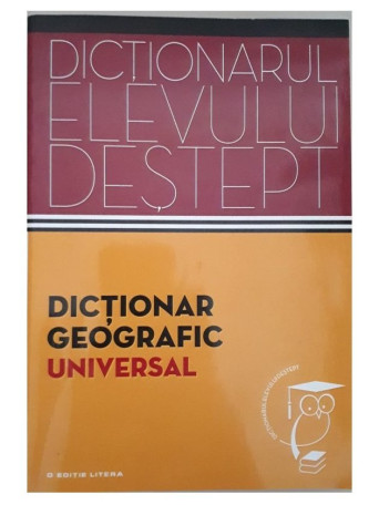 Anatol Eremia - DICTIONARUL ELEVULUI DESTEPT: DICTIONAR GEOGRAFIC UNIVERSAL - 2014 - brosata