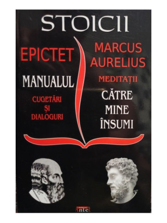 Stoicii - Manualul: Cugetari si dialoguri - Meditatii: Catre mine insumi