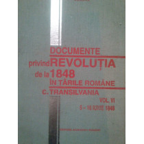 Documente privind Revolutia de la 1848 in Tarile Romane, vol. VI