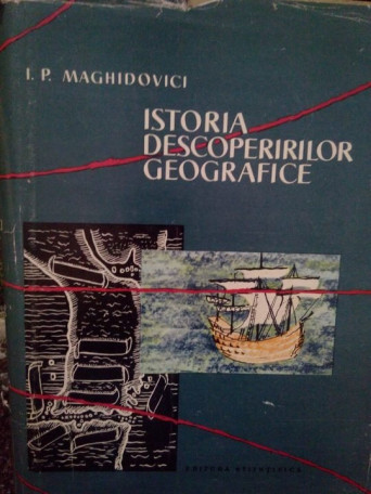 I. P. Maghidovici - Istoria descoperirilor geografice - 1959 - Cartonata