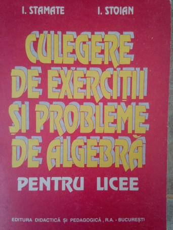 Culegere de exercitii si probleme de algebra pentru licee