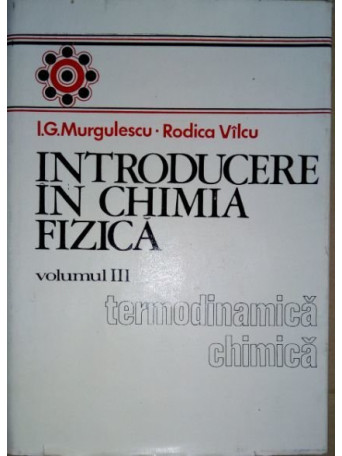 I.G. Murgulescu - Introducere in chimia fizica vol. 3 Termodinamica chimica - 1982 - Cartonata