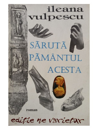 Ileana Vulpescu - Saruta pamantul acesta - Brosata