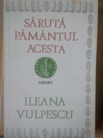 Ileana Vulpescu - Saruta pamantul acesta - 1987 - Brosata