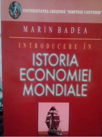 Marin Badea - Introducere in istoria economiei mondiale - 2005 - Brosata