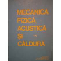 Mecanica fizica, acustica si caldura