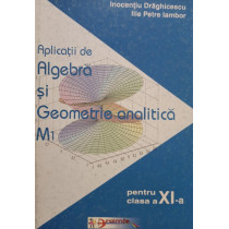 Aplicatii de algebra si geometrie analitica M1 pentru clasa a XIa