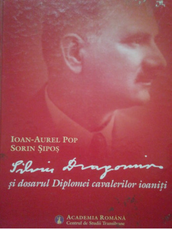 Aurel Pop - Silviu Dragomir si dosarul Diplomei cavalerilor ioaniti (dedicatie)