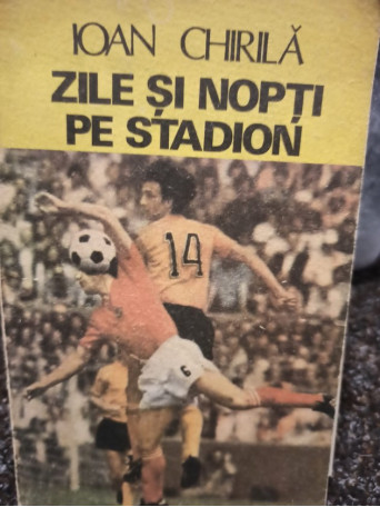 Ioan Chirila - Zile si nopti pe stadion - 1985 - Brosata