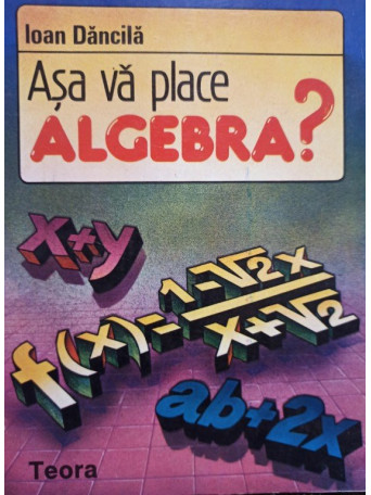 Ioan Dancila - Asa va place algebra? - 1993 - Brosata