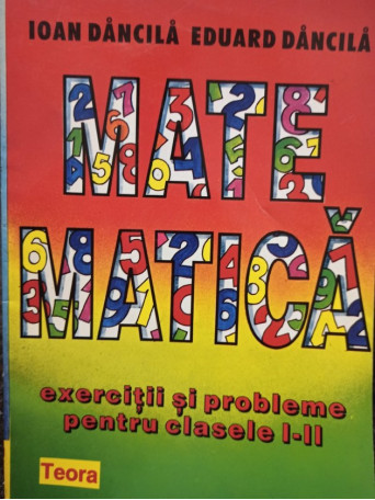 Ioan Dancila - Matematica - exercitii si probleme pentru clasele I - II - 1996 - Brosata