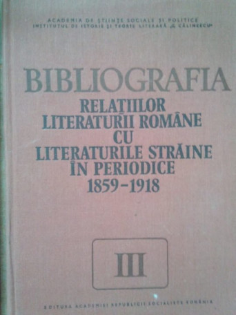 Ioan Lupu - Bibliografia relatiilor literaturii romane cu literaturile straine in periodice 1859-1918, vol. III - 1985 - Cartonata