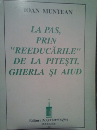 La pas, prin "reeducarile" de la Pitesti, Gherla si Aiud