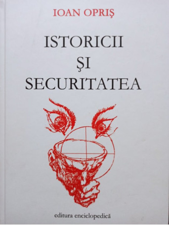 Ioan Opris - Istoricii si securitatea - 2004 - Brosata