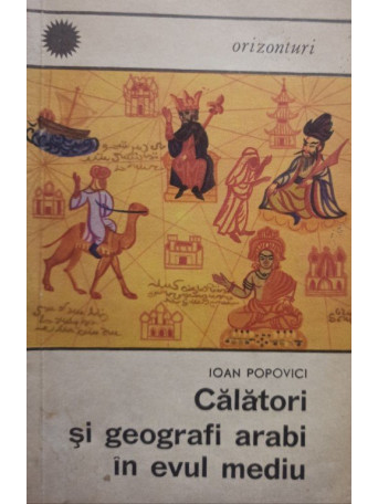 Ioan Popovici - Calatori si geografi arabi in evul mediu - 1969 - brosata