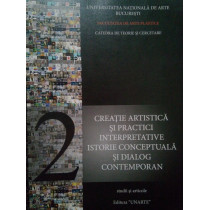 Creatie artistica si practici interpretative. Istorie conceptuala si dialog contemporan