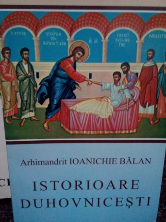 Ioanichie Balan - Istorioare duhovnicesti, ed. a VIa - 2002 - brosata