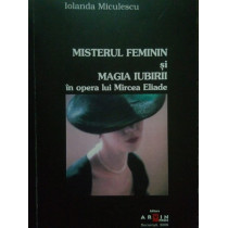 Misterul feminin si magia iubirii in opera lui Mircea Eliade