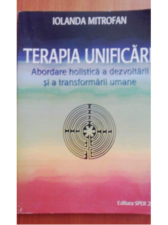 Terapia unificarii. Abordare holistica a dezvoltarii si a transformarii umane