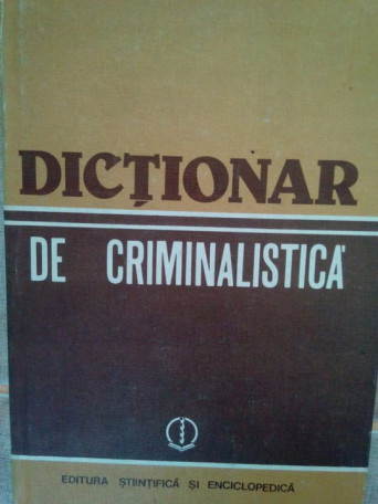 Ion Anghelescu - Dictionar de criminalistica - 1984 - Cartonata