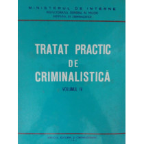 Tratat practic de criminalistica, vol. IV