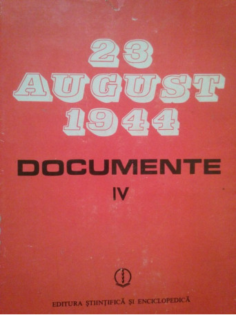 23 august 1944 - documente, vol. 4