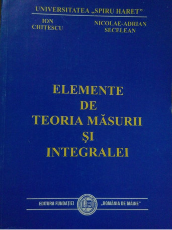 Elemente de teoria masurii si integralei (dedicatie catre Ion Colojoara)