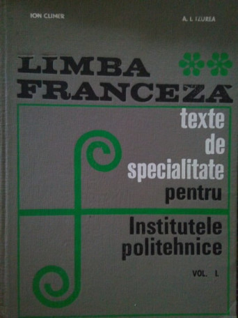 Limba franceza. Texte de specialitate pentru Institutele politehnice, vol. I