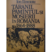 Taranii, pamantul si mosierii in Romania 1864 - 1888 (semnata)