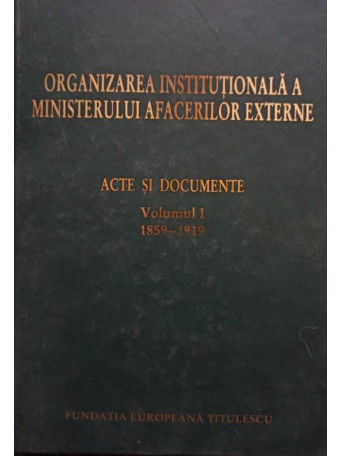 Organizarea institutionala a ministerului afacerilor externe, vol. 1