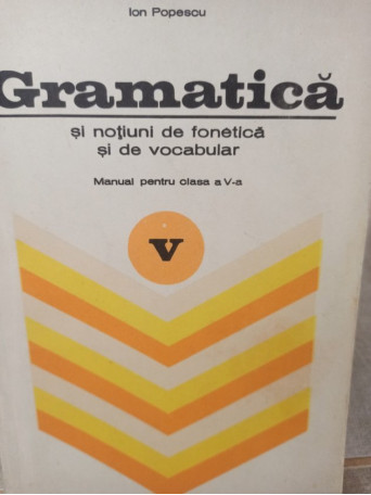 Ion Popescu - Gramatica si notiuni de fonetica si de vocabular - Manual pentru clasa a V-a - 1979 - Brosata