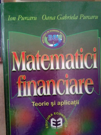 Ion Purcaru - Matematici financiare - Teorie si aplicatii - 2000 - cartonata