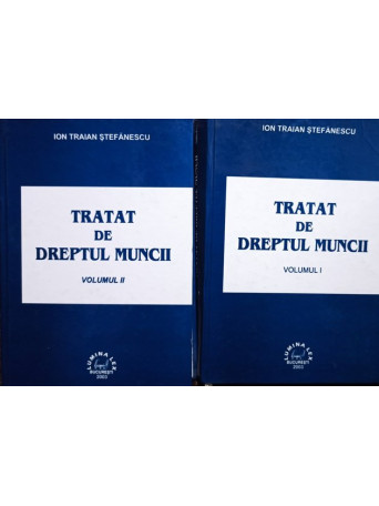 Ion Traian Stefanescu - Tratat de dreptul muncii, 2 vol. - 2003 - brosata