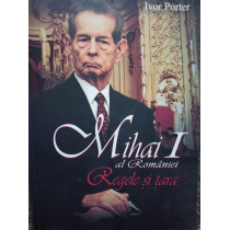 Mihai I al Romaniei - Regele si tara