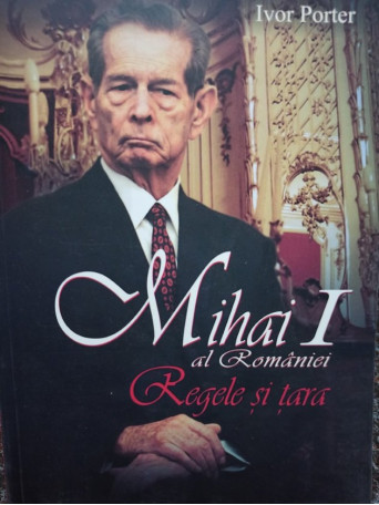 Mihai I al Romaniei - Regele si tara