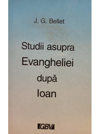 J. G. Bellet - Studii asupra Evangheliei dupa Ioan - 1992 - Brosata