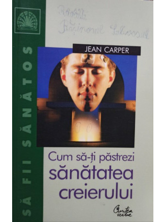 Jean Carper - Cum sa-ti pastrezi sanatatea creierului - 2004 - Brosata