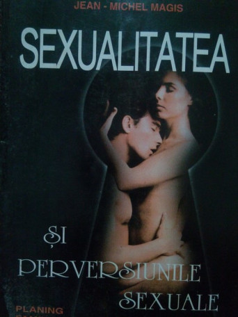 Jean-Michel Magis - Sexualitatea si perversiunile sexuale - Brosata