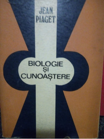 Jean Piaget - Biologie si cunoastere - 1971 - Cartonata